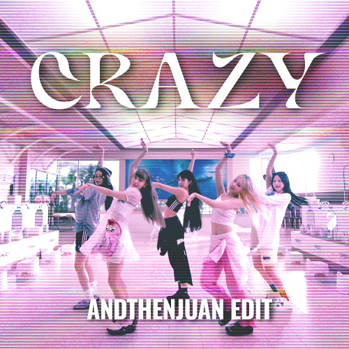 Crazy (AndThenJuan Edit)