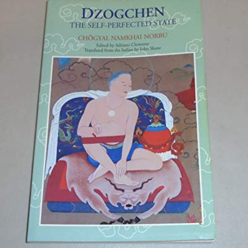 READ EBOOK 📗 Dzogchen: The Self-Perfected State by  Chogyal Namkhai Norbu,Adriano Cl