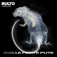 BULTO / Espectro 042. Le Petite Pute