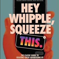 [Access] EBOOK 💔 Hey Whipple, Squeeze This: The Classic Guide to Creating Great Adve