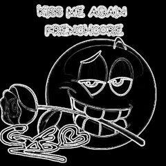 KISS ME AGAIN FRENCHCORE