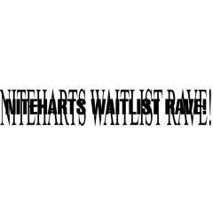 NITEHARTS WAITLIST RAVE! *</3*