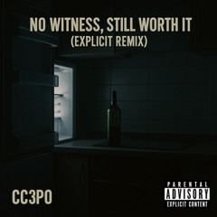 No Witness Still Worth It  Explicit Remix