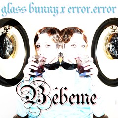 Glass Bunny x error.error - Bébeme