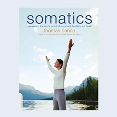 READ EBOOK 📥 Somatics: Reawakening The Mind's Control Of Movement, Flexibility, And