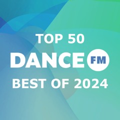 Dance FM Top 50 - Best OF 2024