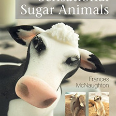 [DOWNLOAD] PDF 📤 Sensational Sugar Animals by  Frances McNaughton EPUB KINDLE PDF EB