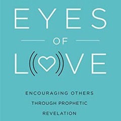 [Get] EPUB 💛 Through the Eyes of Love: Encouraging Other Through Prophetic Revelatio
