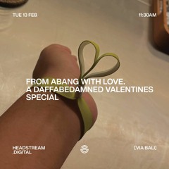 FROM ABANG WITH LOVE. A DAFFABEDAMNED VALENTINES SPECIAL - Tuesday 13th February 2024