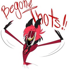 Alastor - BE GONE THOTS!!!