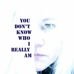 You Don't Know Who I Really Am