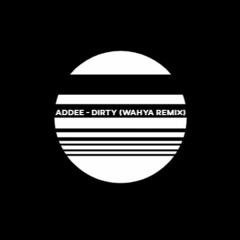 Addee - Dirty (WAHYA REMIX)