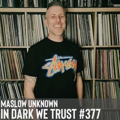 Maslow Unknown - IN DARK WE TRUST #377
