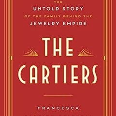 Open PDF The Cartiers: The Untold Story of the Family Behind the Jewelry Empire by  Francesca Cartie