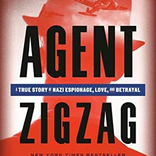 Get PDF 📙 Agent Zigzag: A True Story of Nazi Espionage, Love, and Betrayal by  Ben M
