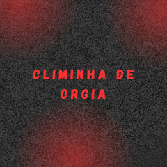 CLIMINHA DE ORGIA