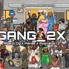 "Gang 2x" (C/Ribéllo Og, P4kas, Azevaldo1.2)