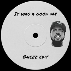Ice Cube - It Was A Good Day (Ghezz Edit)