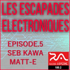 Les Escapades Électroniques Épisode 5 MATT - E & KAWA