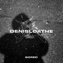 denisloathe - GORED (FREE DL)