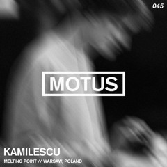 Motus Podcast // 045 - Kamilescu (Melting Point)