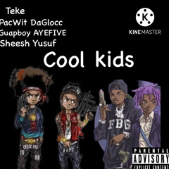 Cool kids ft - PacWit DaGlocc ,Certified guapboy Ayefive, Sheesh Yusuf