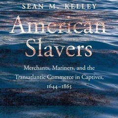 ✔read❤ American Slavers: Merchants, Mariners, and the Transatlantic Commerce in