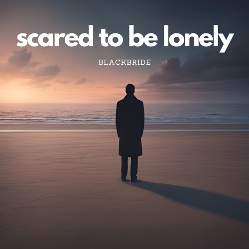 Scared To Be Lonely