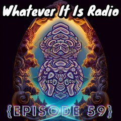 "Whatever It Is Radio" Episode 59