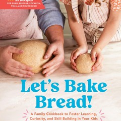 ❤PDF❤ Let's Bake Bread!: A Family Cookbook to Foster Learning, Curiosity, and Sk