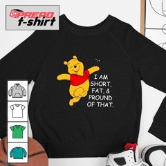 Winnie-the-Pooh I am short fat and proud of that cartoon shirt