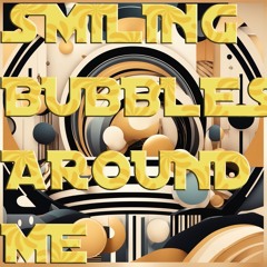 Smiling Bubbles Around Me