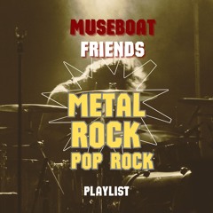 MUSEBOAT Friends METAL ROCK POP ROCK playlist