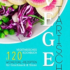 Authentisch Vegetarisch: Vegetarisches Kochbuch mit 120 Wohlfühl-Rezepten für Geschmack und Sinne