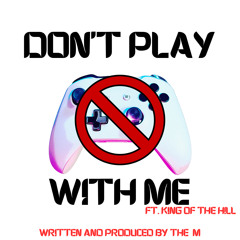 Dont Play with Me ft. King of the H!ll