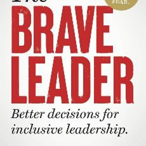 Stream READ [PDF] 📖 The BRAVE Leader: More courage. Less fear. Better  decisions for inclusive leadership. by Deandeanmr