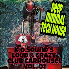 K.O.Sound's Loud & Crazy Club Carrousel Vol.01 ( 2 Hour Set Full Deep - Minimal - Tech House)