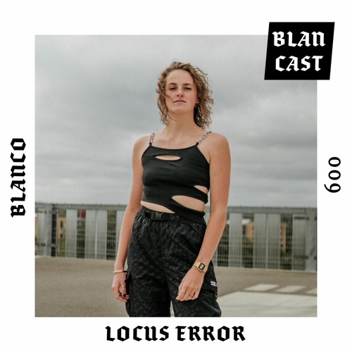 BLANCAST 009 | LOCUS ERROR