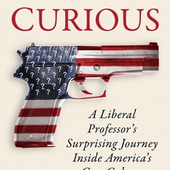 Download Gun Curious: A Liberal Professor's Surprising Journey Inside America's Gun Culture By David