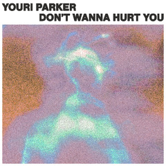 Youri Parker - Don't Wanna Hurt You