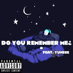 Do You Remember Me¿ Ft. Yuneek {Prod. Ayy Fewtile}