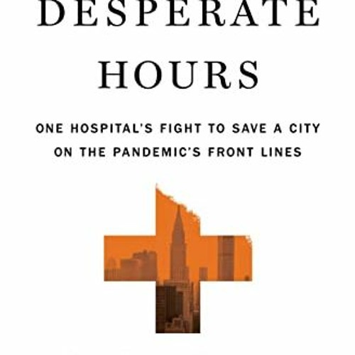 Read [EBOOK EPUB KINDLE PDF] The Desperate Hours: One Hospital's Fight to Save a City