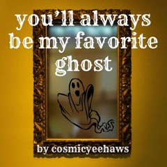you'll always be my favorite ghost by cosmicyeehaws