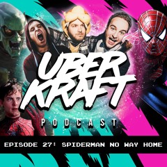 UBERKRAFT Podcast 27: Spider-Man No Way Home