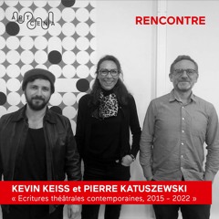 Rencontre - Kevin Keiss et Pierre Katuszewski « écriture théâtrale contemporaine, 2015-2022 »