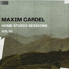 Maxim Cardel - Home Studio Sessions *VOL 01*