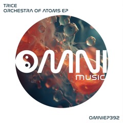 OUT NOW: TRICE - ORCHESTRA OF ATOMS EP (OmniEP392)