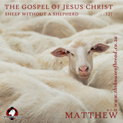 Note for 20250601 - The Gospel of Jesus Christ - Part 127 - Mat 9 - Sheep without a Shepherd