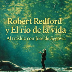 Robert Redford y El río de la vida - Al trasluz con José de Segovia