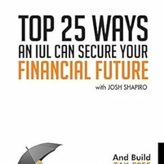 Read Top 25 Ways an IUL can Secure Your Financial Future: And Build a Tax-Free Family Bank! By